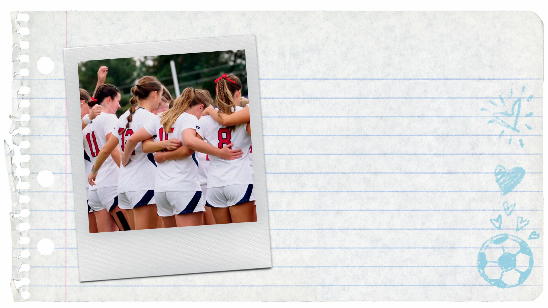 A polaroid photo of  a women's soccer team, photographed from behind, sitting on top of a piece of lined notebook paper with soccer ball and heart doodles.