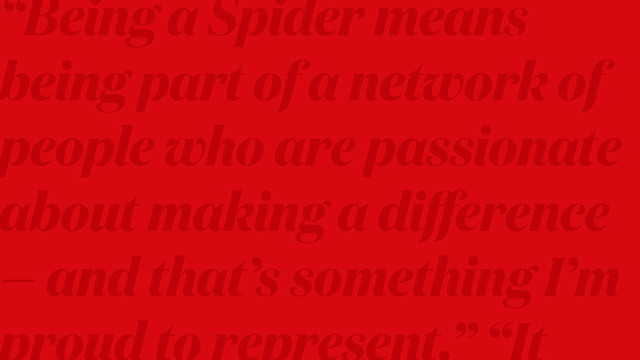 A red flood of color with a text overlay. The text is low contrast and is used to create a texture, and is an excerpt from a letter. The visible copy reads: “Being a Spider means being part of a network of people who are passionate about making a difference — and that’s something I’m proud to represent.” “It...