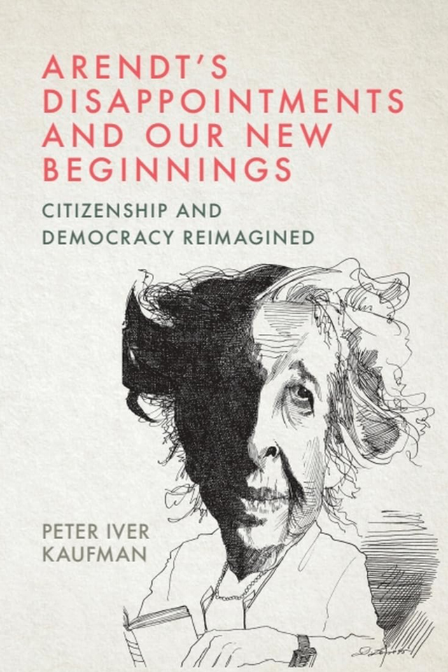 The cover of "Arendt's Disappointments and our New Beginnings" by Peter Iver Kaufaman